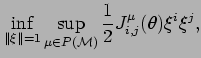 $\displaystyle \inf_{\Vert \xi \Vert =1 }
\sup_{\mu \in P({\cal M})}
\frac{1}{2}
J_{i,j}^{\mu} (\theta) \xi^i \xi^j ,$