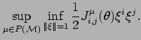 $\displaystyle \sup_{\mu \in P({\cal M})}
\inf_{\Vert \xi \Vert =1}
\frac{1}{2}
J_{i,j}^{\mu} (\theta) \xi^i \xi^j .$