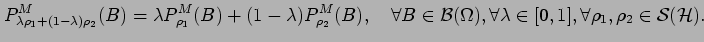$\displaystyle P_{\lambda \rho_1+ (1- \lambda) \rho_2}^M(B)
=
\lambda P_{\rho_1}...
...ga),
\forall \lambda \in [0,1],
\forall \rho_1, \rho_2 \in {\cal S}({\cal H}) .$