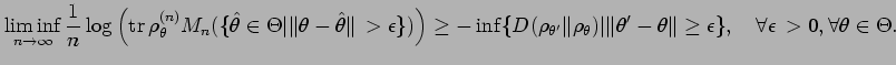 $\displaystyle \liminf_{n \to \infty}\frac{1}{n}
\log \left( \mathop{\rm tr}\nol...
...Vert \ge \epsilon \} , \quad \forall \epsilon \,> 0,\forall
\theta \in \Theta .$