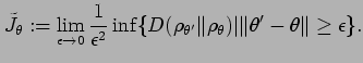 $\displaystyle \tilde{J}_{\theta} := \lim_{\epsilon \to 0} \frac{1}{\epsilon^2}
...
...ta'} \Vert \rho_{\theta} )
\vert
\Vert \theta' - \theta \Vert \ge \epsilon \} .$