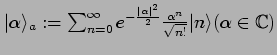$ \vert\alpha\rangle_a:=
\sum_{n=0}^\infty e^{-\frac{\vert\alpha\vert^2}{2}}\frac{\alpha^n}{\sqrt{n!}}
\vert n \rangle ( \alpha \in \mathbb {C})$