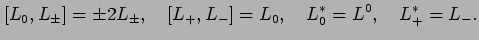 $\displaystyle [ L_0, L_\pm ] = \pm 2 L_\pm , \quad
[ L_+, L_- ] = L_0
, \quad L_0^* = L^0, \quad L_+^* = L_-.$