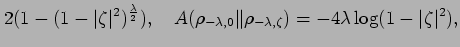 $\displaystyle 2( 1- ( 1- \vert\zeta\vert^2)^{\frac{\lambda}{2}}), \quad
A( \rho...
...ambda,0} \Vert\rho_{-\lambda,\zeta} )=
-4 \lambda \log ( 1- \vert\zeta\vert^2),$