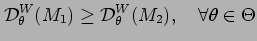 $\displaystyle {\cal D}^{W}_\theta(M_1)
\ge
{\cal D}^{W}_\theta(M_2), \quad \forall \theta \in \Theta$