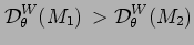 $\displaystyle {\cal D}^{W}_\theta(M_1)
\,>
{\cal D}^{W}_\theta(M_2)$