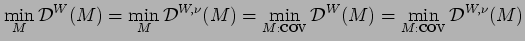 $\displaystyle \min_M {\cal D}^W (M)=
\min_M {\cal D}^{W,\nu}(M)=
\min_{M: \hbox{cov}} {\cal D}^W (M)=
\min_{M: \hbox{cov}} {\cal D}^{W,\nu}(M)$