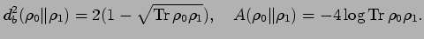 % latex2html id marker 3182
$\displaystyle d_b^2( \rho_0\Vert \rho_1)=
2( 1- \sq...
...\quad
A( \rho_0\Vert \rho_1)= - 4 \log \mathop{\rm Tr}\nolimits \rho_0 \rho_1 .$