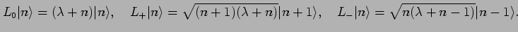 $\displaystyle L_0 \vert n \rangle= ( \lambda + n ) \vert n \rangle, \quad
L_+ \...
...1\rangle , \quad
L_- \vert n \rangle =\sqrt{n(\lambda+n-1)}
\vert n -1\rangle .$