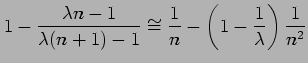 $\displaystyle 1- \frac{\lambda n-1}{\lambda (n+1)-1} \cong \frac{1}{n}
- \left( 1 - \frac{1}{\lambda}\right)\frac{1}{n^2}$